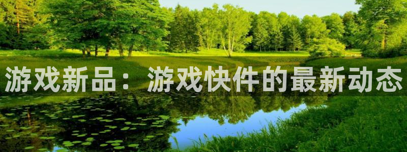 奇亿娱乐咨询：游戏新品：游戏快件的最新动态