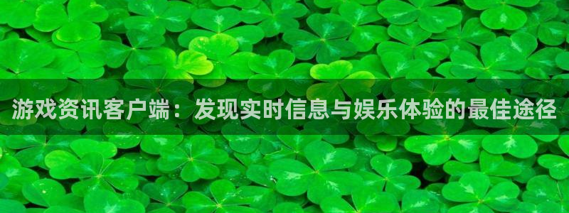 奇亿娱乐登陆测速：游戏资讯客户端：发现实时信息与娱乐体验的最